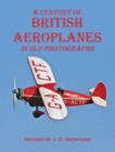 Image for A Century of British Aeroplanes in old photographs