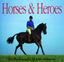 Image for Horses &amp; heroes  : the photography of John Minoprio