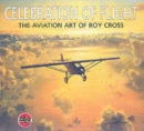 Image for Celebration of Flight: the Aviation Art of Roy Cross