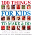Image for 100 things for kids to make and do  : step-by-step