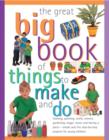 Image for The great big book of things to make and do  : cooking, painting, crafts, science, gardening, magic, music and having a party - simple and fun step-by-step projects for young children