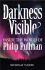 Image for Darkness visible  : inside the world of Philip Pullman