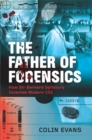 Image for The father of forensics  : the groundbreaking cases of Sir Bernard Spilsbury, and the beginnings of modern CSI