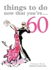 Image for Things to Do Now That You&#39;re 60