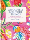 Image for Absolutely beautiful things  : decorating inspiration for a bright and colourful life