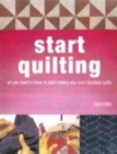 Image for Start quilting  : all you need to know to start making your own fabulous quilts