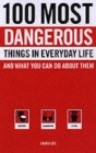 Image for 100 most dangerous things in everyday life and what you can do about them