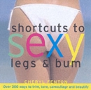 Image for Shortcuts to sexy legs and bum  : over 300 ways to trim, tone, camouflage and beautify