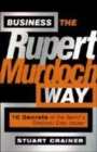 Image for Business the Rupert Murdoch way  : 10 secrets of the world&#39;s greatest deal-maker