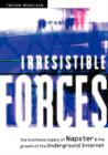 Image for Irresistible forces  : the business legacy of Napster &amp; the growth of the underground Internet
