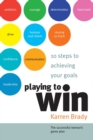Image for Playing to win: 10 steps to achieving your goals : the successful woman&#39;s game plan