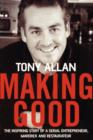 Image for Making good  : the inspiring story of serial entrepreneur, maverick and restaurateur Tony Allan