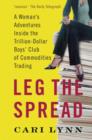 Image for Leg the spread  : a woman&#39;s adventure inside the trillion dollar boys club of commodities trading