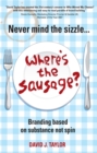 Image for Never mind the sizzle -  where&#39;s the sausage?  : branding based on substance not spin