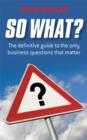 Image for So what?  : the definitive guide to the only business questions that matter