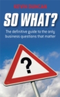 Image for So what?: the definitive guide to the only business questions that matter