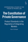 Image for The constitution of private governance  : product standards in the regulation of integrating markets