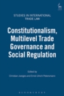 Image for Constitutionalism, Multilevel Trade Governance and Social Regulation