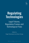 Image for Regulating technologies  : legal futures, regulatory frames and technological fixes
