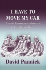 Image for I have to move my car  : tales of unpersuasive advocates and injudicious judges