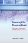 Image for Choosing Life, Choosing Death : The Tyranny of Autonomy in Medical Ethics and Law