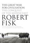 Image for The Great War for civilisation  : the conquest of the Middle East