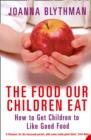Image for The food our children eat  : how to get children to like good food