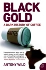 Image for Black gold  : the dark history of coffee