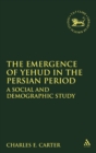 Image for The Emergence of Yehud in the Persian Period : A Social and Demographic Study