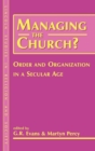 Image for Managing the Church? : Order and Organization in a Secular Age