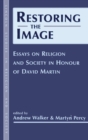 Image for Restoring the Image : Religion and Society-Essays in Honour of David Martin