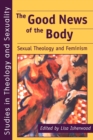 Image for The good news of the body  : sexual theology and feminism