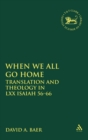 Image for When we all go home  : translation and theology in LXX Isaiah 56-66