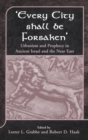 Image for Every City Shall Be Forsaken&#39; : Urbanism and Prophecy in Ancient Israel and the Near East