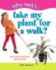 Image for Why can&#39;t I take my plant for a walk?  : and other questions about plants
