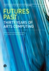 Image for Futures past  : thirty years of arts computing