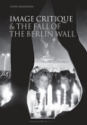 Image for Image Critique and the Fall of the Berlin Wall