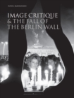 Image for Image critique &amp; the fall of the Berlin Wall