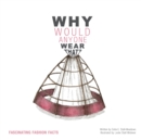Image for Why would anyone wear that?  : fascinating fashion facts