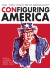 Image for ConFiguring America: iconic figures, visuality, and the American identity