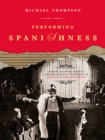Image for Performing Spanishness: history, cultural identity and censorship in the theatre of Jose Maria Rodriguez Mendez