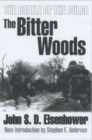 Image for The bitter woods  : the dramatic story, told at all echelons - from supreme command to squad leader - of the crisis that shook the Western coalition, Hitler&#39;s surprise Ardennes offensive