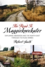 Image for The road to Maggieknockater  : exploring Aberdeen and the North-east through its place-names