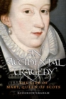 Image for An accidental tragedy  : the life of Mary, Queen of Scots