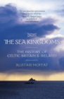 Image for The sea kingdoms  : the story of Celtic Britain and Ireland