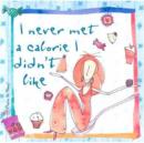 Image for I never met a calorie I didn&#39;t like