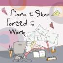 Image for Born to shop, forced to work