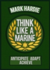 Image for Think like a marine  : anticipate, adapt, achieve