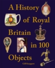 Image for A history of royal Britain in 100 objects