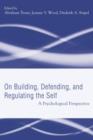 Image for On building, defending, and regulating the self  : a psychological perspective